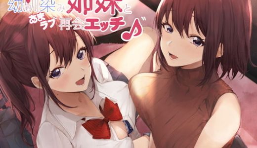 幼馴染み姉妹と甘ラブ再会エッチ♪