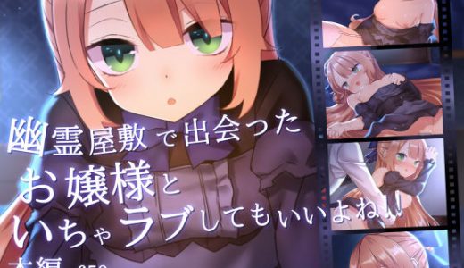 幽霊屋敷で出会ったお嬢様といちゃラブしてもいいよね！！