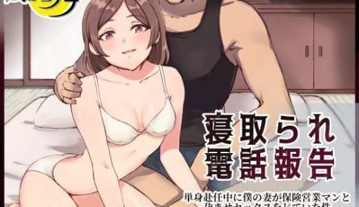 寝取られ電話報告 ～単身赴任中に僕の妻が保険営業マンと孕ませセックスをしていた件～
