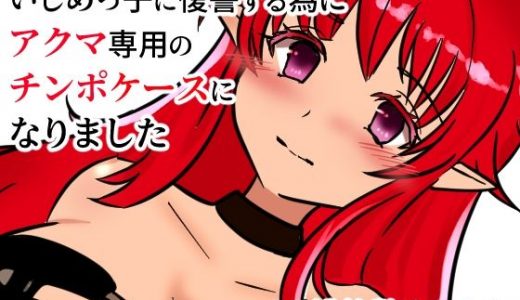 いじめっ子に復讐する為にアクマ専用のチンポケースになりました