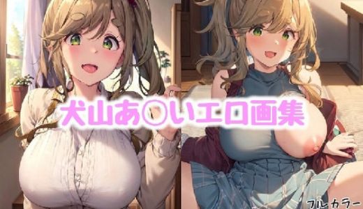 犬山あ◯いエロ画集【全20枚】