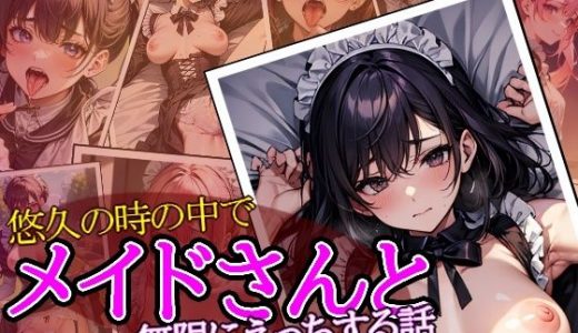 悠久の時の中でメイドさんと無限にえっちする話