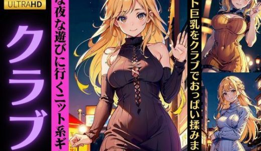 【クラブのアゲまん女子】夜な夜な遊びに行くニット系ギャル！おっぱいを揉みまくる特集