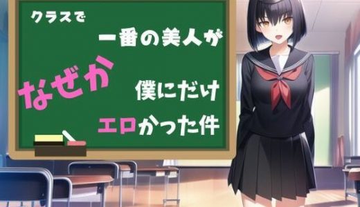 クラスで一番の美人がなぜか僕にだけエロかった件