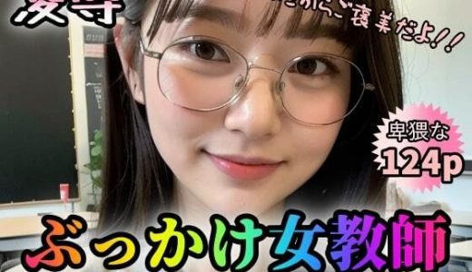 【凌●】ぶっかけ女教師?面談の後はお掃除フェラ?【124p】