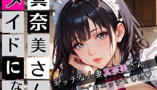 真奈美さんメイドになる〜エロ人妻メイドになっちゃいました★〜