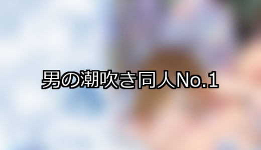 【FANZA同人】男の潮吹き 人気ランキングTOP10